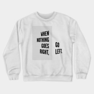 WHEN NOTHING GOES RIGHT, GO LEFT black / Cool and Funny quotes Crewneck Sweatshirt